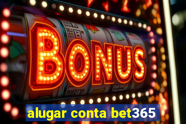 alugar conta bet365